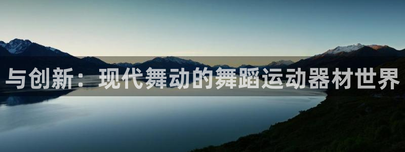 征途国际招商电话号码是多少:与创新:现代舞动的舞蹈运动器材世
