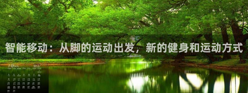 征途国际招商电话是多少号码:智能移动:从脚的运动出发,新的健